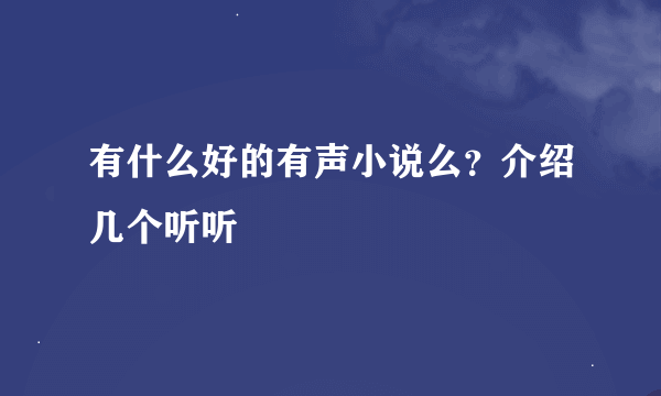 有什么好的有声小说么？介绍几个听听