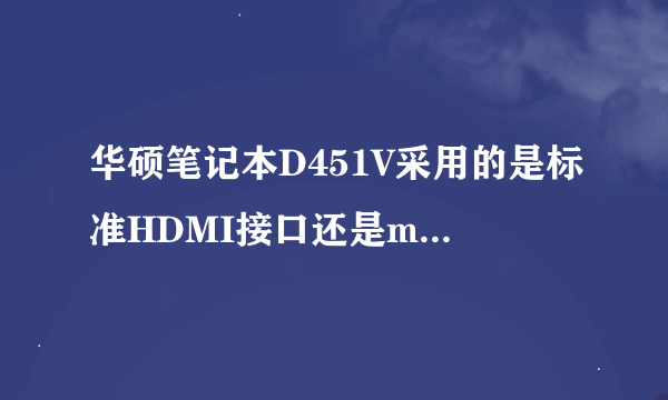 华硕笔记本D451V采用的是标准HDMI接口还是miniHDMI？