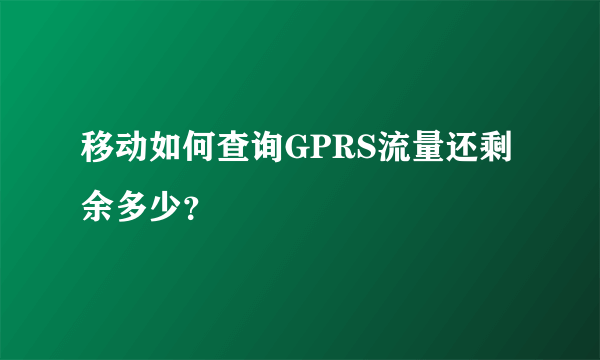 移动如何查询GPRS流量还剩余多少？