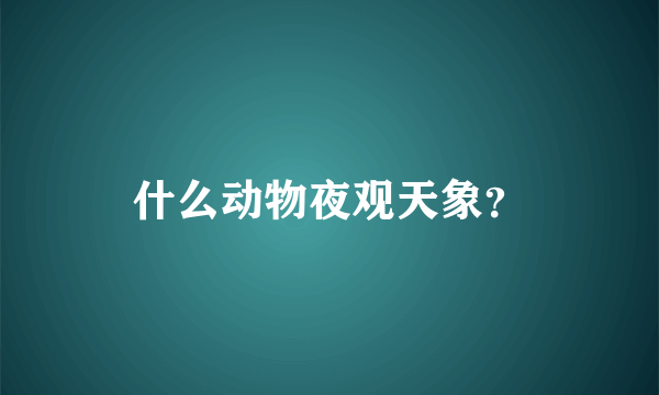 什么动物夜观天象？