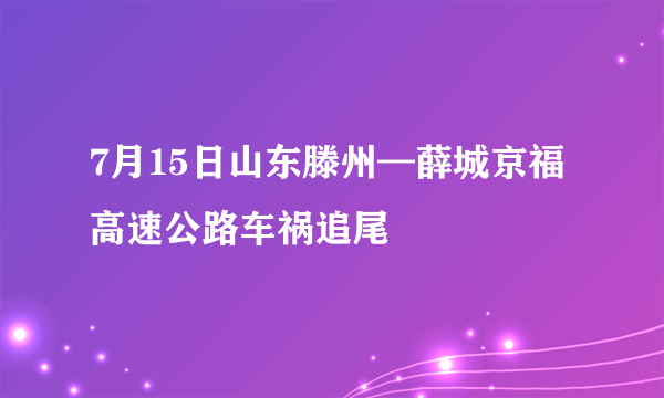 7月15日山东滕州—薛城京福高速公路车祸追尾