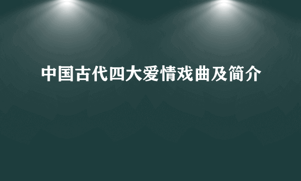 中国古代四大爱情戏曲及简介