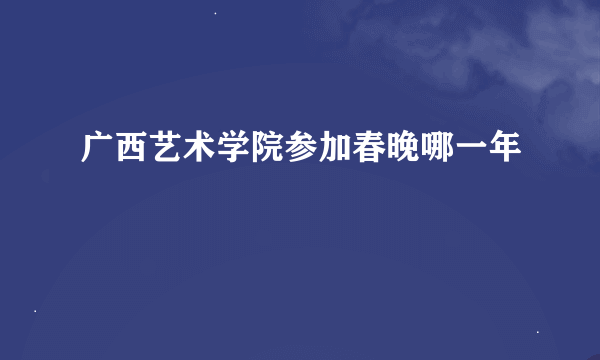 广西艺术学院参加春晚哪一年