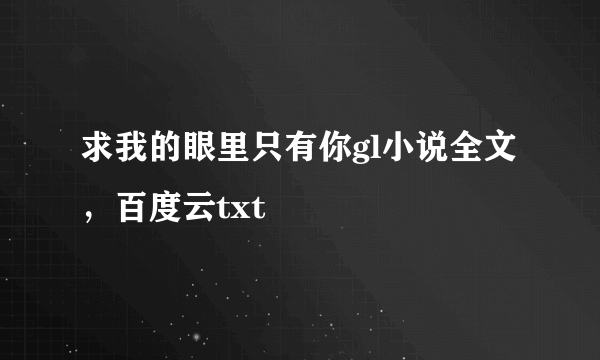 求我的眼里只有你gl小说全文，百度云txt