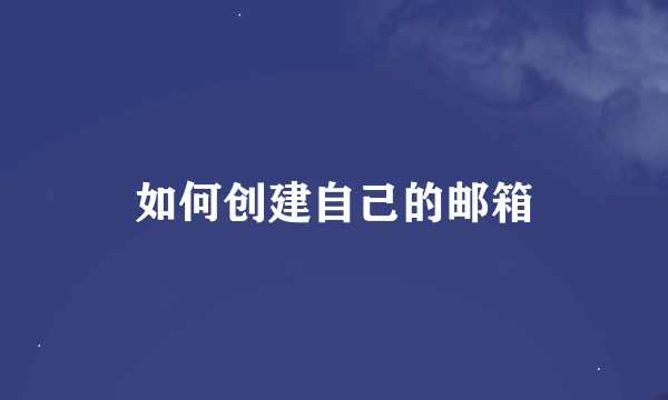 如何创建自己的邮箱