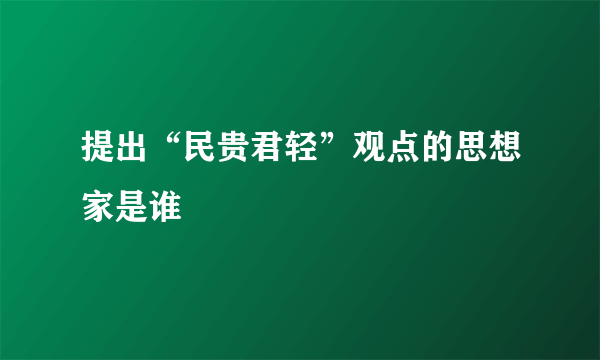 提出“民贵君轻”观点的思想家是谁