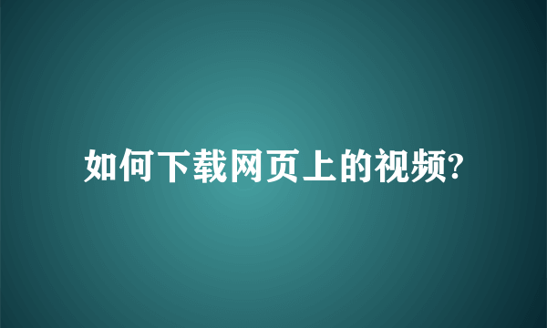 如何下载网页上的视频?