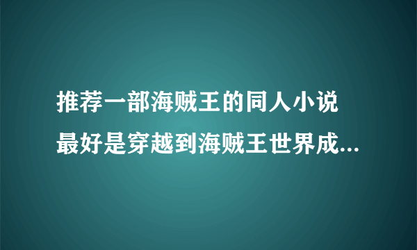 推荐一部海贼王的同人小说 最好是穿越到海贼王世界成为了海军的...