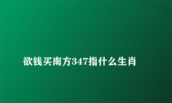 
欲钱买南方347指什么生肖

