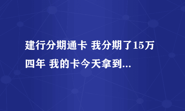 建行分期通卡 我分期了15万 四年 我的卡今天拿到手了 在手机银行激活了 现在可以刷卡用么