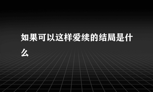 如果可以这样爱续的结局是什么