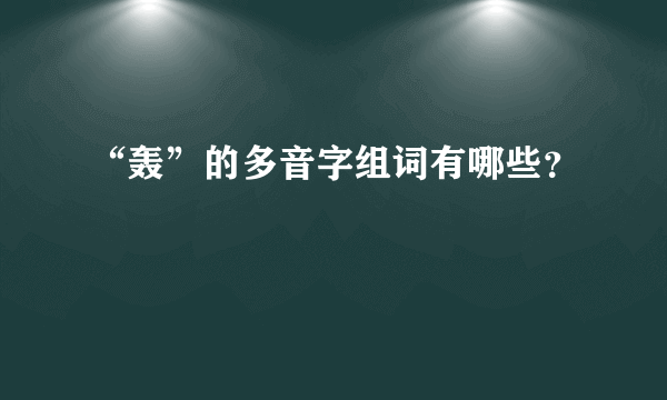 “轰”的多音字组词有哪些？