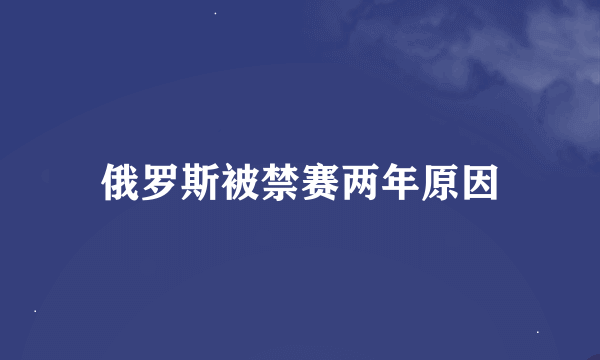 俄罗斯被禁赛两年原因