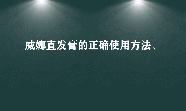 威娜直发膏的正确使用方法、