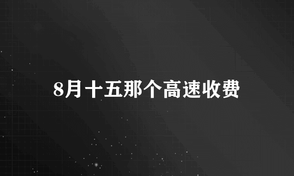 8月十五那个高速收费