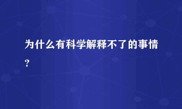 为什么有科学解释不了的事情？