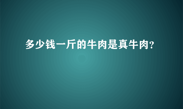 多少钱一斤的牛肉是真牛肉？