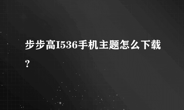 步步高I536手机主题怎么下载？