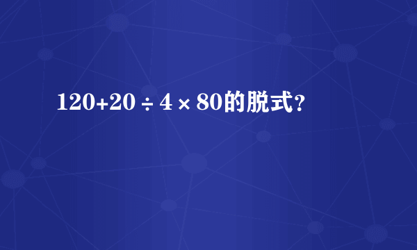 120+20÷4×80的脱式？