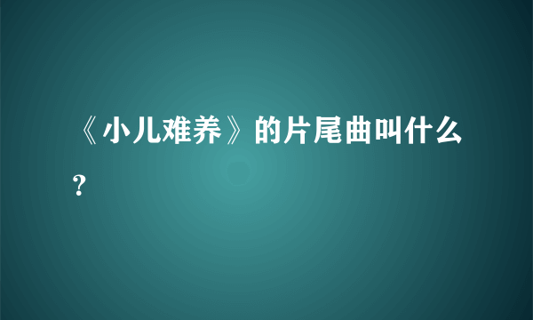 《小儿难养》的片尾曲叫什么？