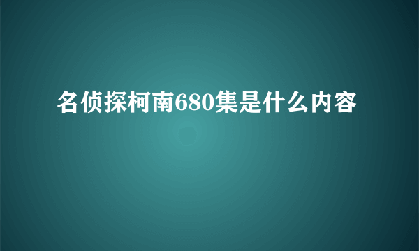 名侦探柯南680集是什么内容