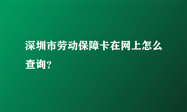 深圳市劳动保障卡在网上怎么查询？