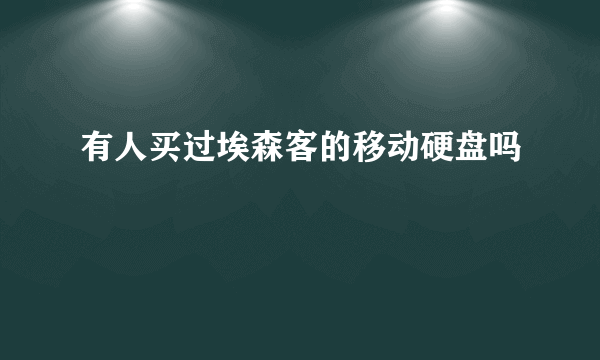 有人买过埃森客的移动硬盘吗