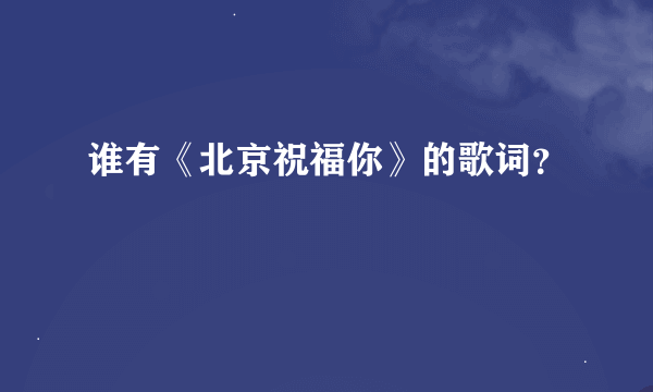 谁有《北京祝福你》的歌词？