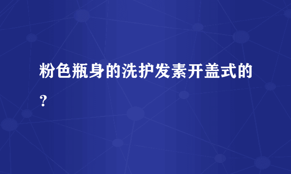 粉色瓶身的洗护发素开盖式的？