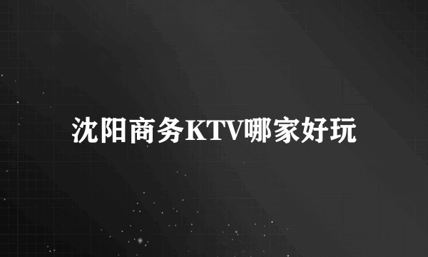 沈阳商务KTV哪家好玩