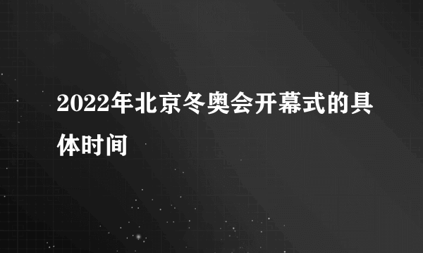 2022年北京冬奥会开幕式的具体时间