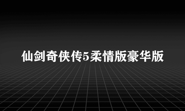 仙剑奇侠传5柔情版豪华版