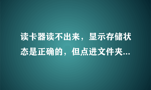 读卡器读不出来，显示存储状态是正确的，但点进文件夹，没有内容