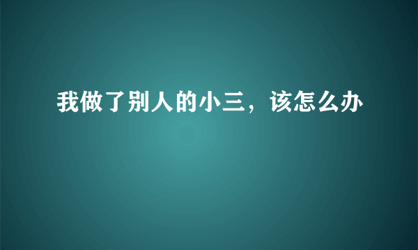 我做了别人的小三，该怎么办