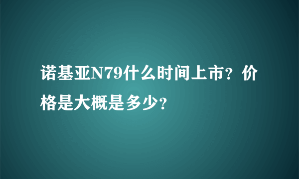 诺基亚N79什么时间上市？价格是大概是多少？