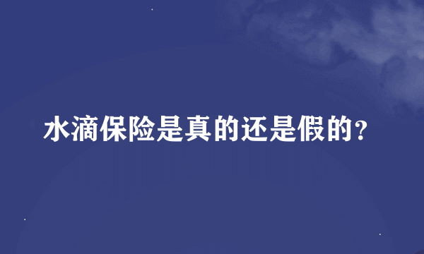 水滴保险是真的还是假的？