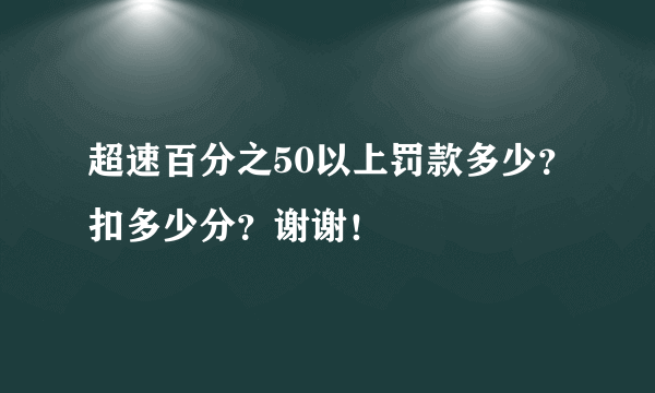 超速百分之50以上罚款多少？扣多少分？谢谢！