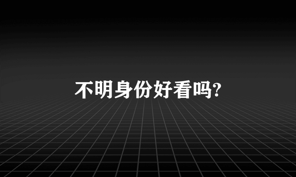 不明身份好看吗?