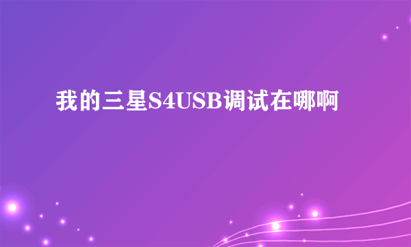 我的三星S4USB调试在哪啊