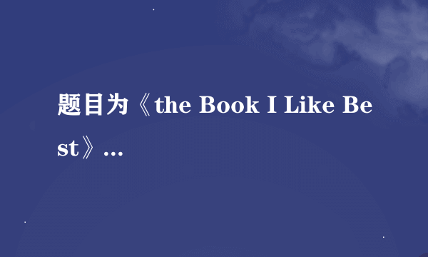 题目为《the Book I Like Best》的英语作文 不少于80词