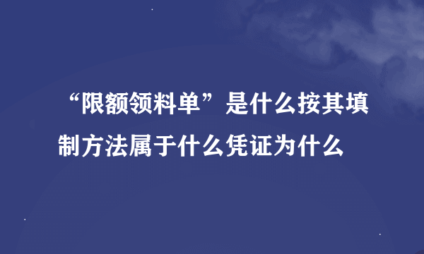 “限额领料单”是什么按其填制方法属于什么凭证为什么