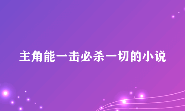 主角能一击必杀一切的小说