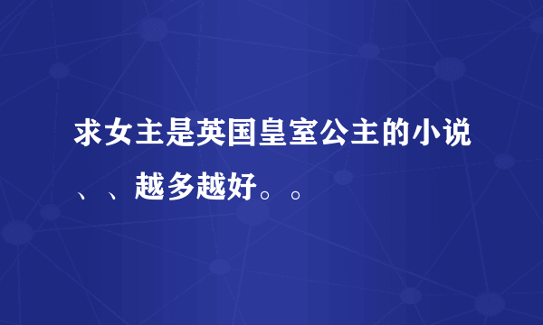 求女主是英国皇室公主的小说、、越多越好。。