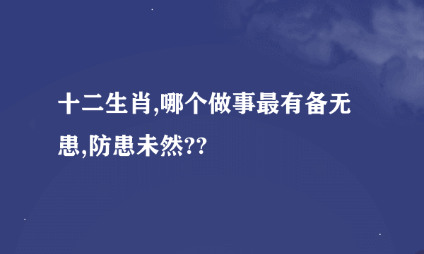 十二生肖,哪个做事最有备无患,防患未然??