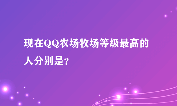 现在QQ农场牧场等级最高的人分别是？