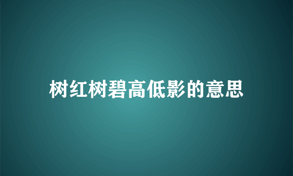 树红树碧高低影的意思