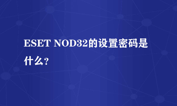 ESET NOD32的设置密码是什么？