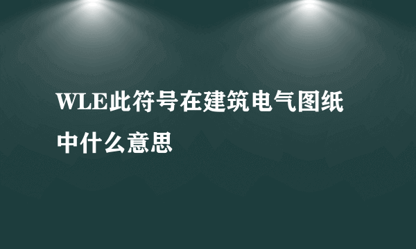 WLE此符号在建筑电气图纸中什么意思