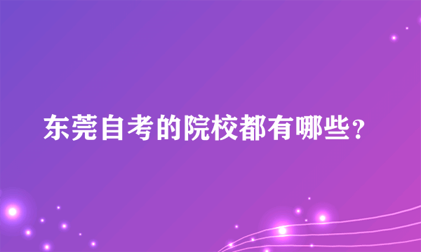 东莞自考的院校都有哪些？