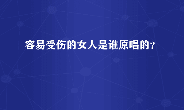 容易受伤的女人是谁原唱的？